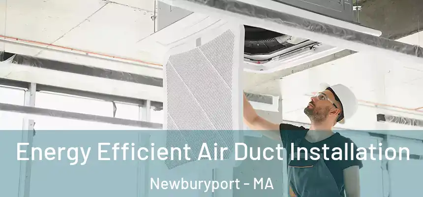  Energy Efficient Air Duct Installation Newburyport - MA