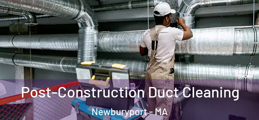  Post-Construction Duct Cleaning Newburyport - MA